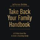 Take Back Your Family Handbook: A 52-Week Game Plan to Create a Flourishing Family Audiobook