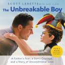The Unbreakable Boy: A Father's Fear, a Son's Courage, and a Story of Unconditional Love Audiobook