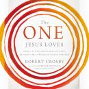 The One Jesus Loves: Grace Is Unconditionally Given, Intimacy Must Be Relentlessly Pursued Audiobook