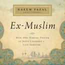 Ex-Muslim: How One Daring Prayer to Jesus Changed a Life Forever Audiobook