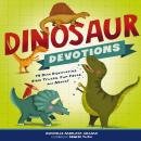Dinosaur Devotions: 75 Dino Discoveries, Bible Truths, Fun Facts, and More! Audiobook
