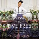 Permission to Live Free: Living the Life God Created You For Audiobook