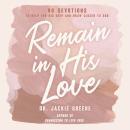 Remain in His Love: 90 Devotions to Help You Dig Deep and Draw Closer to God Audiobook