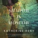 Cover of A Shadow in Moscow: A Cold War Novel