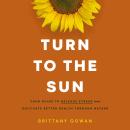 Turn to the Sun: Your Guide to Release Stress and Cultivate Better Health Through Nature Audiobook