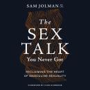 The Sex Talk You Never Got: Reclaiming the Heart of Masculine Sexuality Audiobook