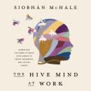The Hive Mind at Work: Harnessing the Power of Group Intelligence to Create Meaningful and Lasting C Audiobook