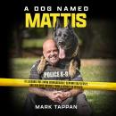 A Dog Named Mattis: 12 Lessons for Living Courageously, Serving Selflessly, and Building Bridges fro Audiobook