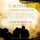 A Mission Without Borders: Why a Father and Son Risked it All for the People of Ukraine Audiobook