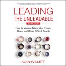 Leading the Unleadable Second Edition: How to Manage Mavericks, Cynics, Divas, and Other Difficult P Audiobook