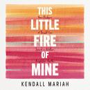 This Little Fire of Mine: How Flickers of Doubt Can Spark a Bolder, Brighter Faith Audiobook