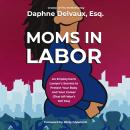 Cover of Moms in Labor: An Employment Lawyer’s Secrets To Protect Your Baby and Your Career (That HR Won’t Tell You)