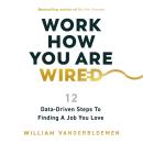 Cover of Work How You Are Wired: 12 Data-Driven Steps to Finding a Job You Love