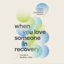 Cover of When You Love Someone in Recovery: A Hopeful Guide to Understanding Addiction