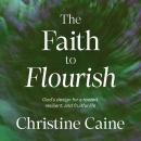 The Faith to Flourish: God’s Design for a Rooted, Resilient, and Fruitful Life Audiobook