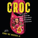 Croc: How I Invented the World’s Most Popular Shoe, became a Massive Success, and Nearly Destroyed Myself---in 15 Easy Lessons Audiobook
