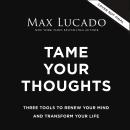 Tame Your Thoughts: Three Tools to Renew Your Mind and Transform Your Life Audiobook