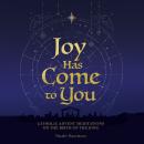 Joy Has Come to You: Catholic Advent Meditations on the Birth of the King Audiobook