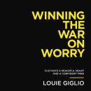 Winning the War on Worry: Cultivate a Peaceful Heart and a Confident Mind Audiobook