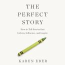 The Perfect Story: How to Tell Stories that Inform, Influence, and Inspire Audiobook