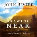 Drawing Near: A Life of Intimacy with God Audiobook