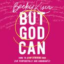 But God Can: How to Stop Striving and Live Purposefully and Abundantly Audiobook
