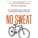 No Sweat: How the Simple Science of Motivation Can Bring You a Lifetime of Fitness Audiobook
