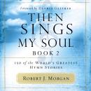 Then Sings My Soul, Book 2: 150 of the World's Greatest Hymn Stories Audiobook