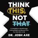 Think This, Not That: 12 Mindshifts to Breakthrough Limiting Beliefs and Become Who You Were Born to Audiobook