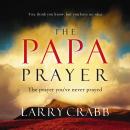 The Papa Prayer: The Prayer You've Never Prayed Audiobook