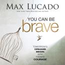 You Can Be Brave: Tomorrow’s Dream Begins with Today’s Courage Audiobook