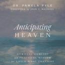 Anticipating Heaven: Spiritual Comfort and Practical Wisdom for Life's Final Chapters Audiobook