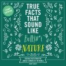 True Facts That Sound Like Bull$#*t: Nature: 500 Wild Facts from the Zaniest Corners of the World Audiobook