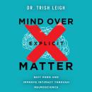 Mind Over Explicit Matter: Quit Porn and Improve Intimacy through Neuroscience Audiobook
