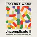 Uncomplicate It: Permission to Enjoy God in Your Unique Way Audiobook