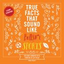True Facts That Sound Like Bull$#*t: Sports: 500 Game-Changing Facts from Out of Left Field Audiobook