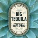 Big Tequila: A Comprehensive Guide to Agave Spirits Audiobook