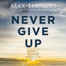 Never Give Up: God is Good When Life Isn't Audiobook