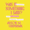 Cover of Was It Something I Said?: Everyday Etiquette to Avoid Awkward Moments in Relationships, Work, and Life