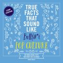 True Facts That Sound Like Bull$#*t: Pop Culture: 500 Unbelievable Facts That Aren’t Just Clickbait Audiobook