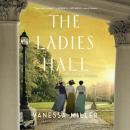The Ladies Hall: A Novel of Three Women Who Refused to Be Silenced Audiobook
