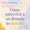 [Spanish] - Cómo sobrevivir a un divorcio no deseado: Una guía bíblica y práctica para sanar y dejar el pasado atrás Audiobook