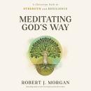 Meditating God's Way: A Christian Path to Strength and Resilience Audiobook