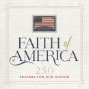 The Faith of America: 250 Prayers for our Nation (Celebrating 250 years of the United States of America's History – includes the Declaration of Independence, Constitution, and   Bill of Rights) Audiobook