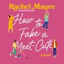 How to Fake a Meet-Cute: A Slow-Burn, Fake Dating, and Enemies-to-Lovers Rom-Com Audiobook