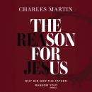 The Reason for Jesus: Why, Really, Did God the Father Ransom YOU? Audiobook