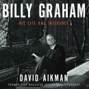 Billy Graham: His Life and Influence, David Aikman