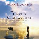 Cast of Characters: Common People in the Hands of an Uncommon God, Max Lucado