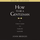 How to Be a Gentleman Revised and Expanded: A Timely Guide to Timeless Manners Audiobook