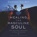 Healing the Masculine Soul: God's Restoration of Men to Real Manhood Audiobook